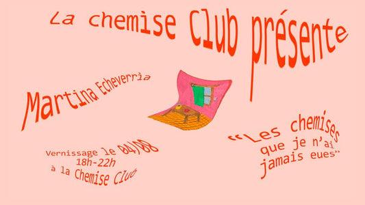 04/08/2022 La Chemise Arts Club ☡ VERNISSAGE ☡ Martina Echeverría : Les chemises que je n'ai jamais eues