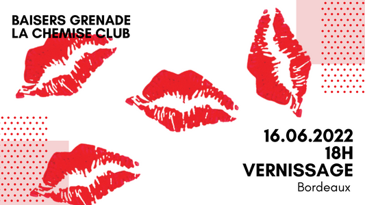 16/06/22 Baisers Grenade x La Chemise Club • Vernissage