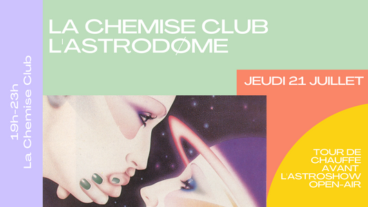 21/07/2022 La Chemise Club x L'Astrodøme ✶ Apéro pré-Astroshow